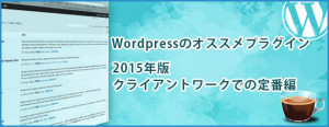Wordpressのオススメプラグイン　2015年版クライアントワーク